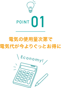 ポイント1　電気の使用量次第で電気代が今よりぐっとお得に