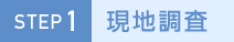 STEP1 現地調査