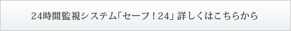 24時間監視システム「セーフ！24」 詳しくはこちらから